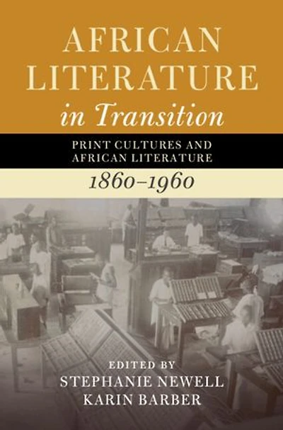 African Literature in Transition: Volume 3: Print Cultures and African Literature, 1860–1960