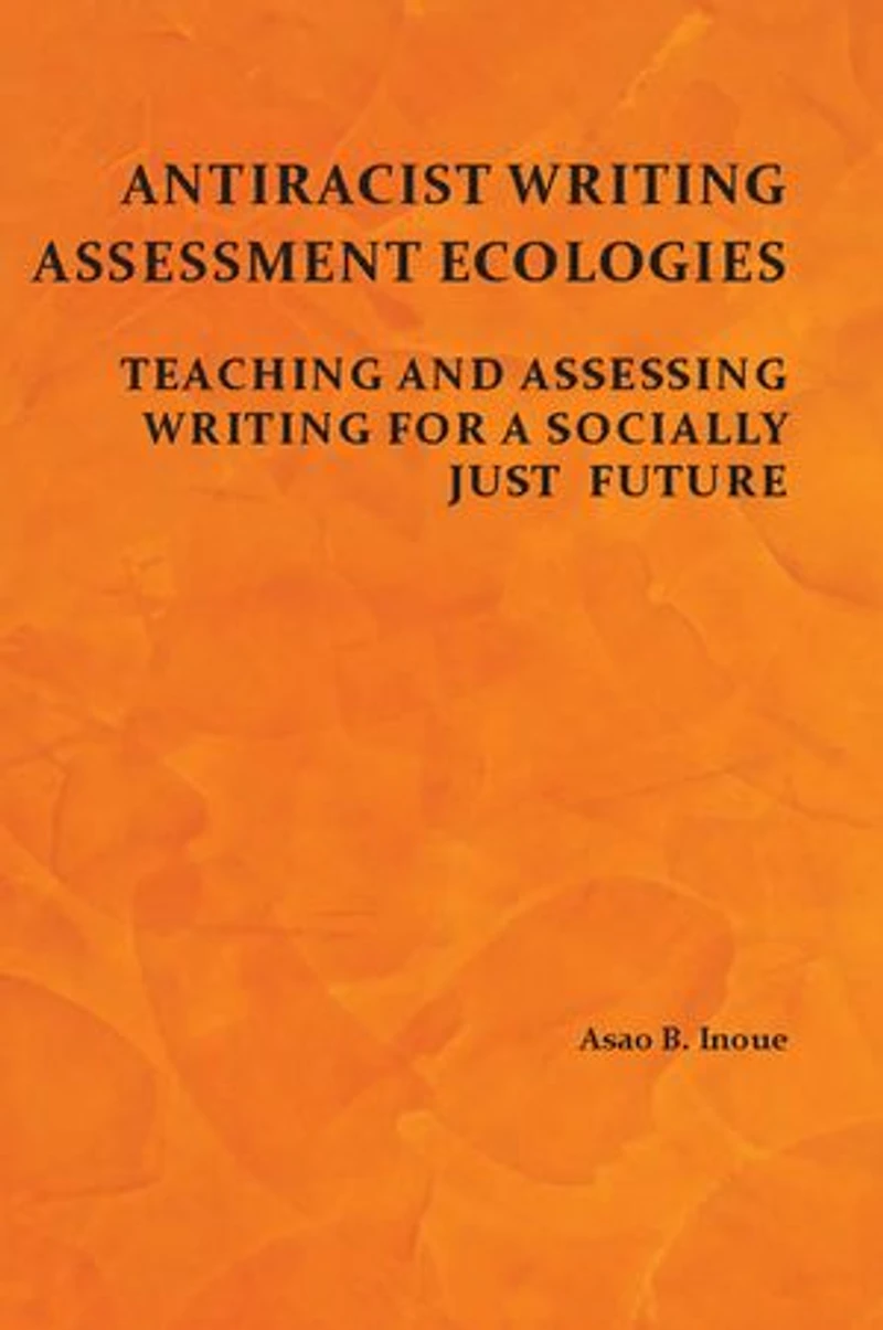 Antiracist Writing Assessment Ecologies: Teaching and Assessing for a Socially Just Future