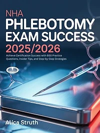 NHA Phlebotomy Exam Success 2025/2026: Achieve Certification Success With 600 Practice Questions, Insider Tips, And Step-By-Step Strategies