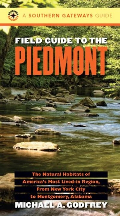 Field Guide to The Piedmont: Natural Habitats of America's Most Lived-in Region, From New York City Montgomery, Alabama