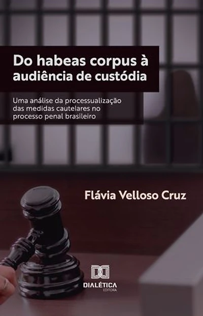 Do habeas corpus à audiência de custódia: uma análise da processualização das medidas cautelares no processo penal brasileiro