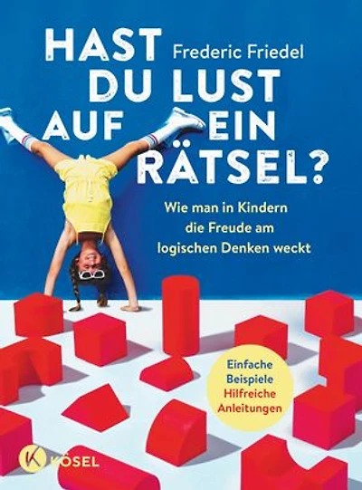 Hast du Lust auf ein Rätsel?: Wie man in Kindern die Freude am logischen Denken weckt - Einfache Beispiele. Hilfreiche Anleitungen - Für Kinder von sechs bis zehn - Mit einem Vorwort von Christian Hesse