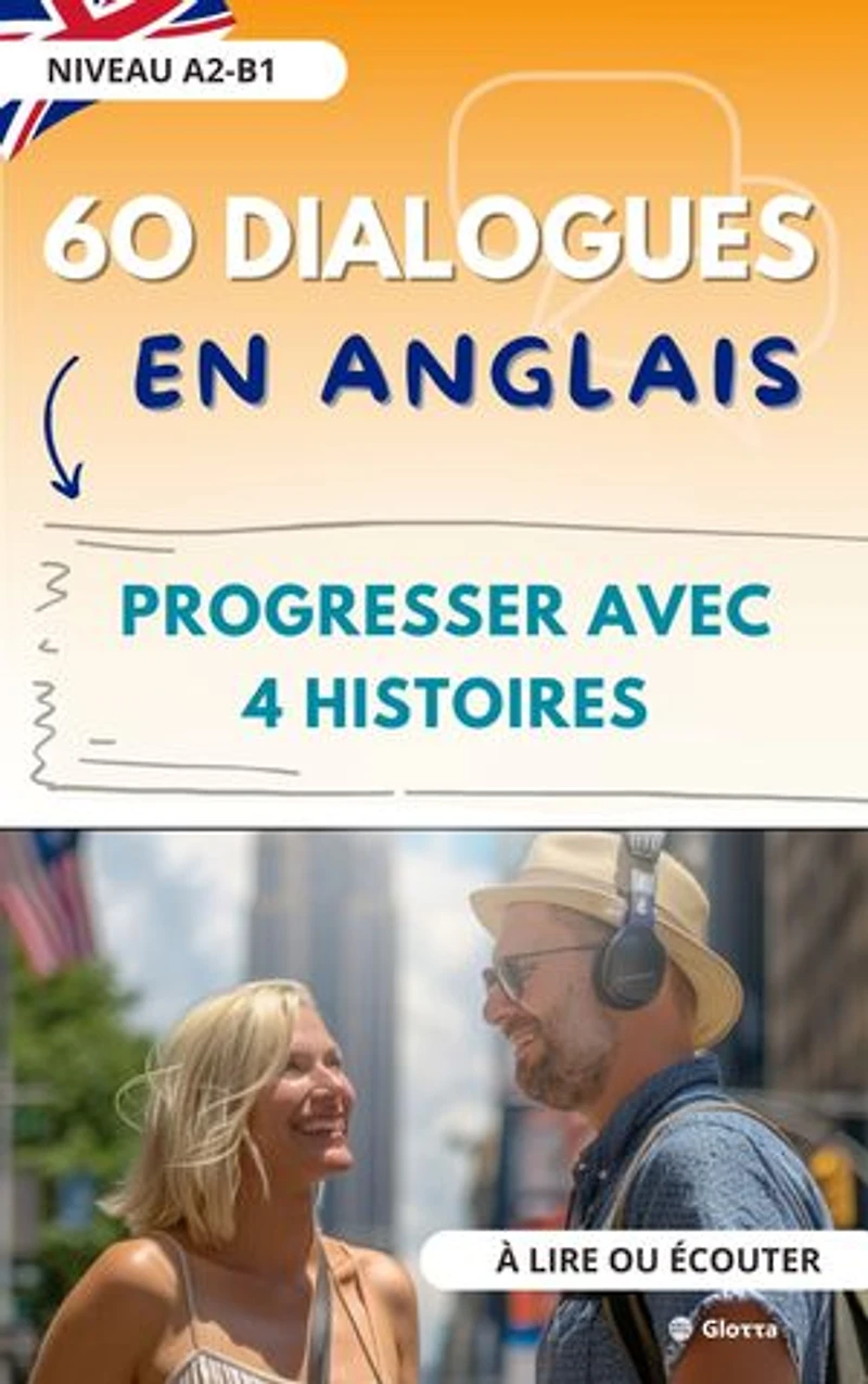 60 Dialogues en Anglais : progresser avec 4 histoires: Niveau A2-B1. A lire ou écouter