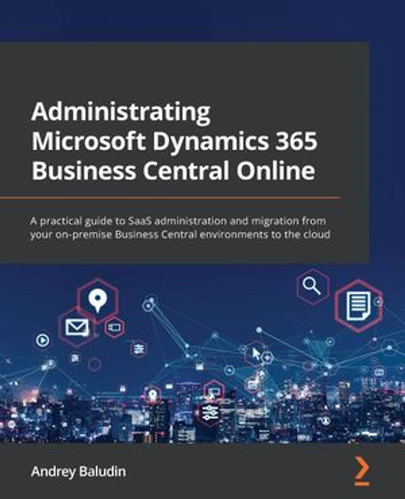 Administrating Microsoft Dynamics 365 Business Central Online: A practical guide to SaaS administration and migration from your on-premise environments the cloud