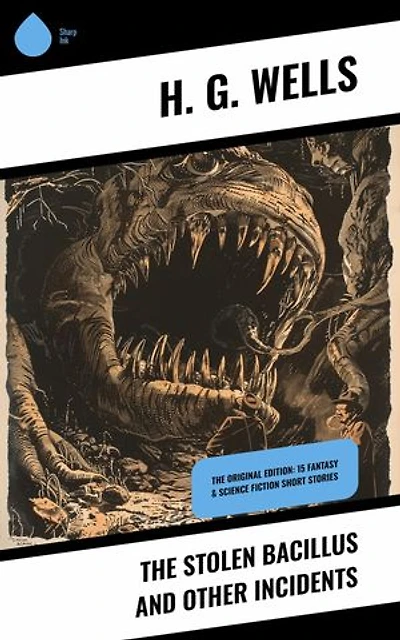 The Stolen Bacillus and Other Incidents: The Original Edition: 15 Fantasy & Science Fiction Short Stories