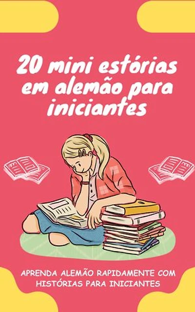 20 mini estórias em alemão para iniciantes: Melhore o seu alemão rapidamente através da leitura!