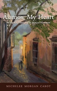 Álamos, My Heart: An Expat's Tribute to Her Mexican Hometown