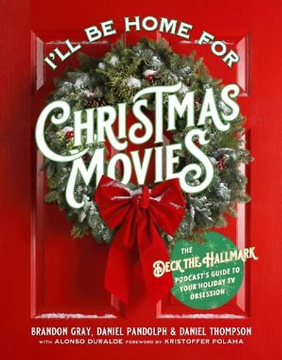 I'll Be Home for Christmas Movies: the Deck Hallmark Podcast’s Guide to Your Holiday TV Obsession