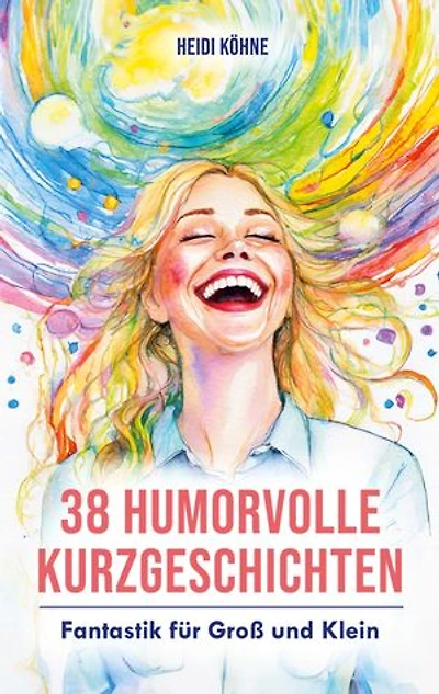 38 Humorvolle Kurzgeschichten: Fantastik für Groß und Klein
