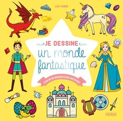Je dessine un monde fantastique: plus de 80 dessins étape par