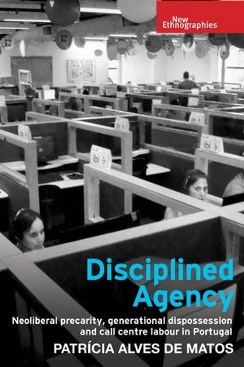 Disciplined Agency: Neoliberal Precarity, Generational Dispossession And Call Centre Labour Portugal