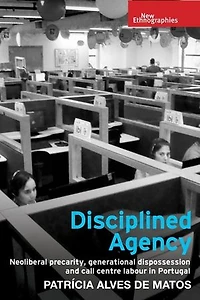 Disciplined Agency: Neoliberal Precarity, Generational Dispossession And Call Centre Labour Portugal