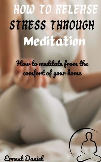 How to release stress through meditation: How to meditate from home