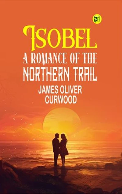Isobel : A Romance of the Northern Trail