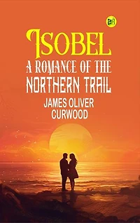 Isobel : A Romance of the Northern Trail