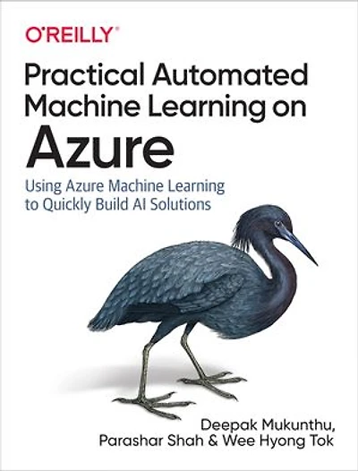 Practical Automated Machine Learning on Azure: Using Azure to Quickly Build AI Solutions