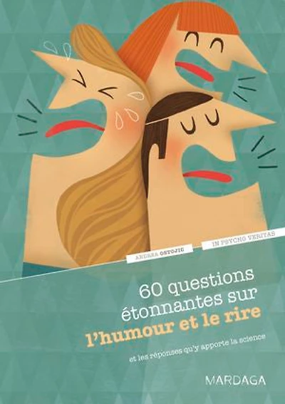 60 questions étonnantes sur l’humour et le rire et les réponses qu'y apporte la science: Un question-réponse sérieusement drôle pour déjouer les clichés !