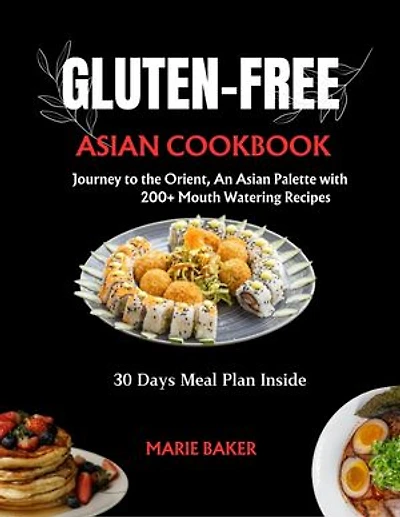Gluten free Asian Cookbook: Journey to the Orient, An Asian Palette with 200+ Mouth Watering Recipes