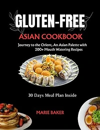 Gluten free Asian Cookbook: Journey to the Orient, An Asian Palette with 200+ Mouth Watering Recipes