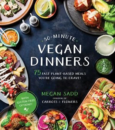 30-minute Vegan Dinners: 75 Fast Plant-Based Meals You're Going to Crave!