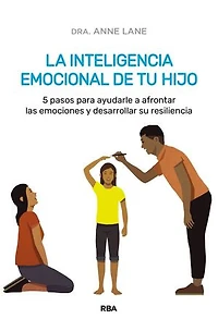 La inteligencia emocional de tu hijo: Comprende y acepta las emociones de tu hijo