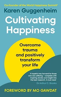 Cultivating Happiness: Overcome trauma and positively transform your life