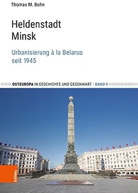Heldenstadt Minsk: Urbanisierung à la Belarus seit 1945