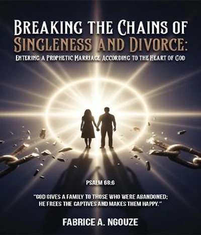 BREAKING THE CHAINS OF SINGLENESS AND DIVORCE: ENTERING A PROPHETIC MARRIAGE ACCORDING TO THE HEART OF GOD