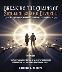 BREAKING THE CHAINS OF SINGLENESS AND DIVORCE: ENTERING A PROPHETIC MARRIAGE ACCORDING TO THE HEART OF GOD