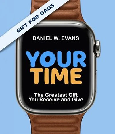 Your Time: (Special Edition for Dads)The Greatest Gift You Receive and Give