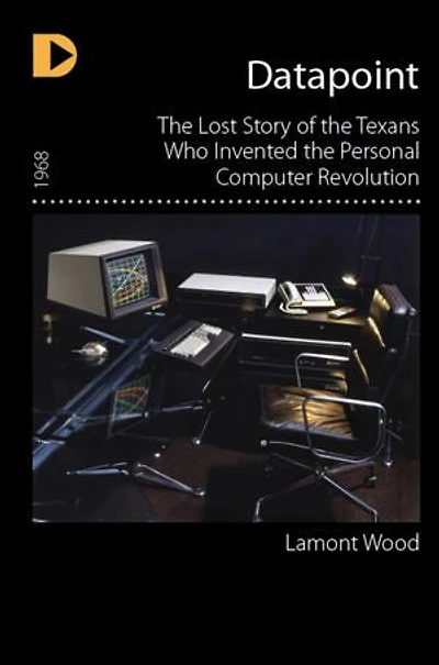 Datapoint: The Lost Story Of Texans Who Invented Personal Computer Revolution