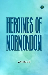 Heroines of "Mormondom"