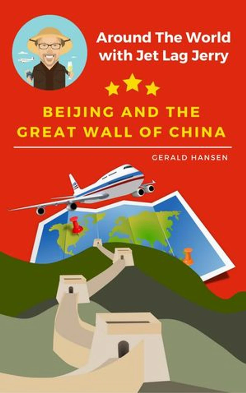 Beijing and the Great Wall of China: Around The World With Jet Lag Jerry, #1