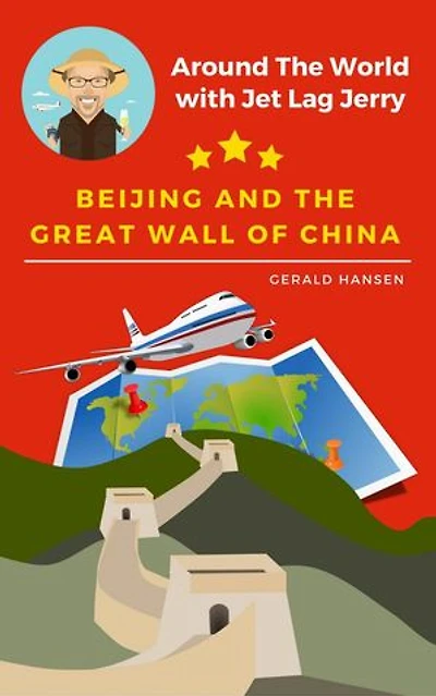 Beijing and the Great Wall of China: Around The World With Jet Lag Jerry, #1