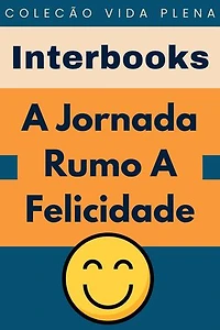 A Jornada Rumo A Felicidade: Coleção Vida Plena, #10