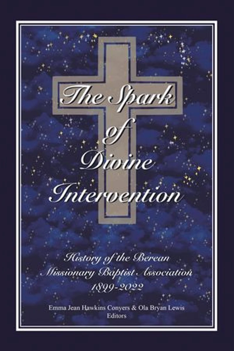 The Spark of Divine Intervention: History of the Berean Missionary Baptist Association 1899 - 2022