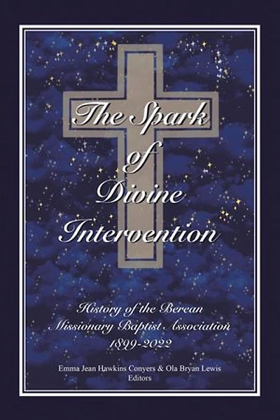 The Spark of Divine Intervention: History of the Berean Missionary Baptist Association 1899 - 2022