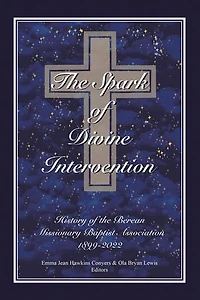 The Spark of Divine Intervention: History of the Berean Missionary Baptist Association 1899 - 2022