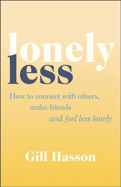 Lonely Less: How To Connect With Others, Make Friends And Feel Less