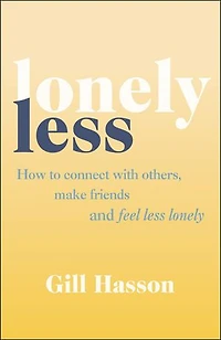 Lonely Less: How To Connect With Others, Make Friends And Feel Less