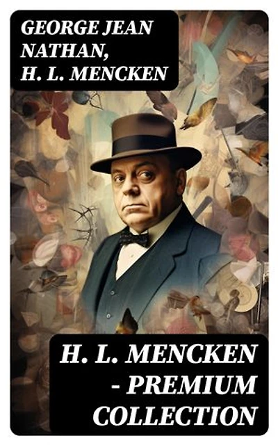 H. L. Mencken - Premium Collection: Enriched edition. The American Language, The American Credo, The Philosophy Of Friedrich Nietzsche