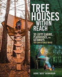Tree Houses within Reach: 30 Lofty Cabins, Playhouses, and Getaways You Can Actually Build