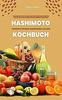 Hashimoto Kochbuch: 500 Rezepte für Wohlbefinden & Balance