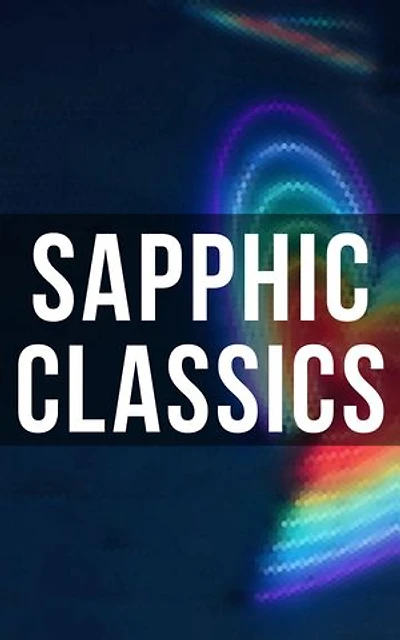 Sapphic Classics: Enriched edition. Sappho, Regiment of Women, Mrs. Dalloway & Carmilla