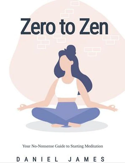 Zero to Zen: Your No-Nonsense Guide to Starting Meditation