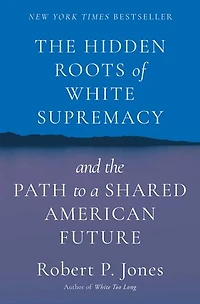 the Hidden Roots of White Supremacy: and Path to a Shared American Future