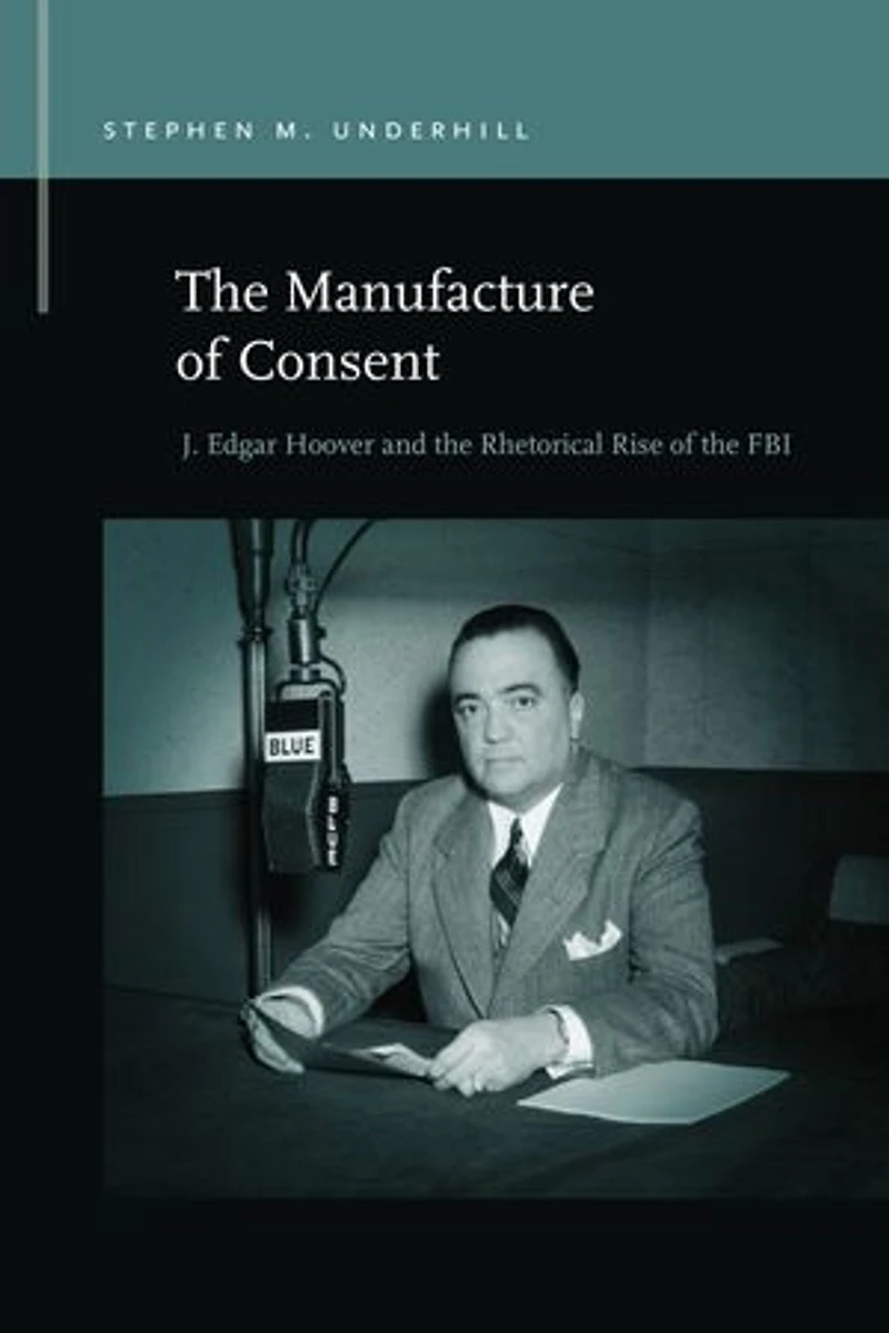 the Manufacture of Consent: J. Edgar Hoover and Rhetorical Rise FBI