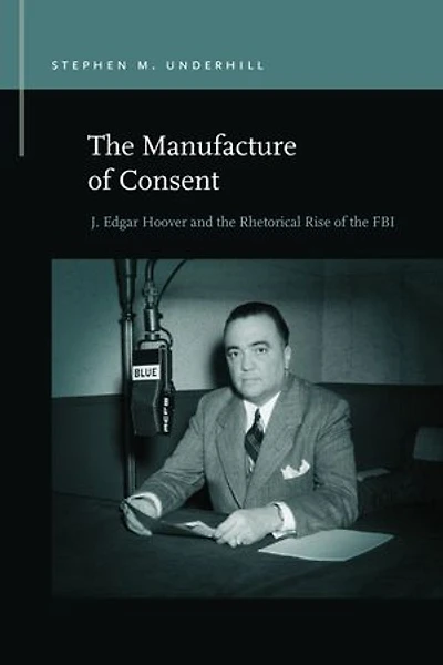 the Manufacture of Consent: J. Edgar Hoover and Rhetorical Rise FBI