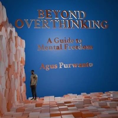 Beyond Overthinking: A Guide to Mental Freedom