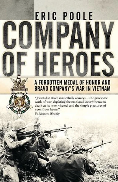 Company of Heroes: A Forgotten Medal of Honor and Bravo Company’s War in Vietnam